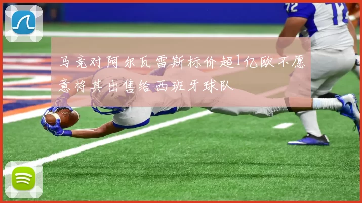 马竞对阿尔瓦雷斯标价超1亿欧不愿意将其出售给西班牙球队